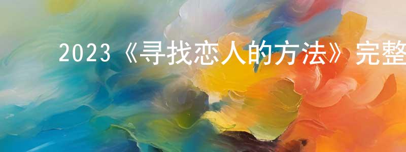 ﻿曾俊玲发布﻿2023《寻找恋人的方法》完整版电影/在线观看/百度云-美剧天堂